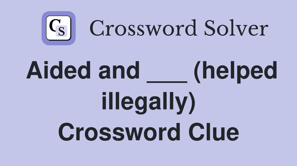 Aided and ___ (helped illegally) Crossword Clue