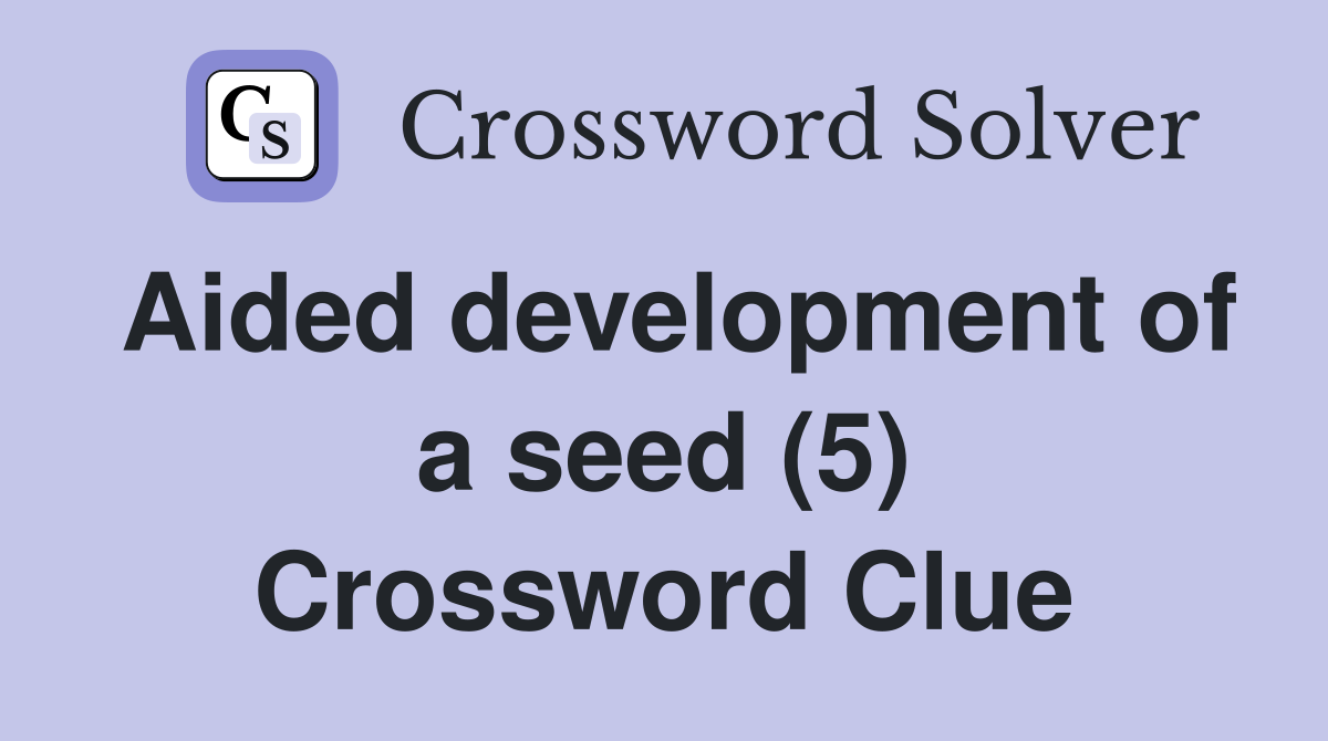 Aided development of a seed (5) Crossword Clue