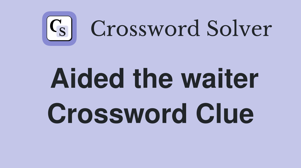 Aided the waiter Crossword Clue