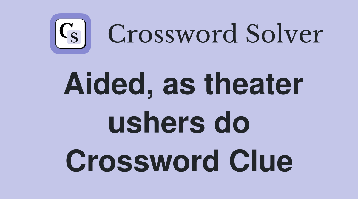 Aided, as theater ushers do Crossword Clue