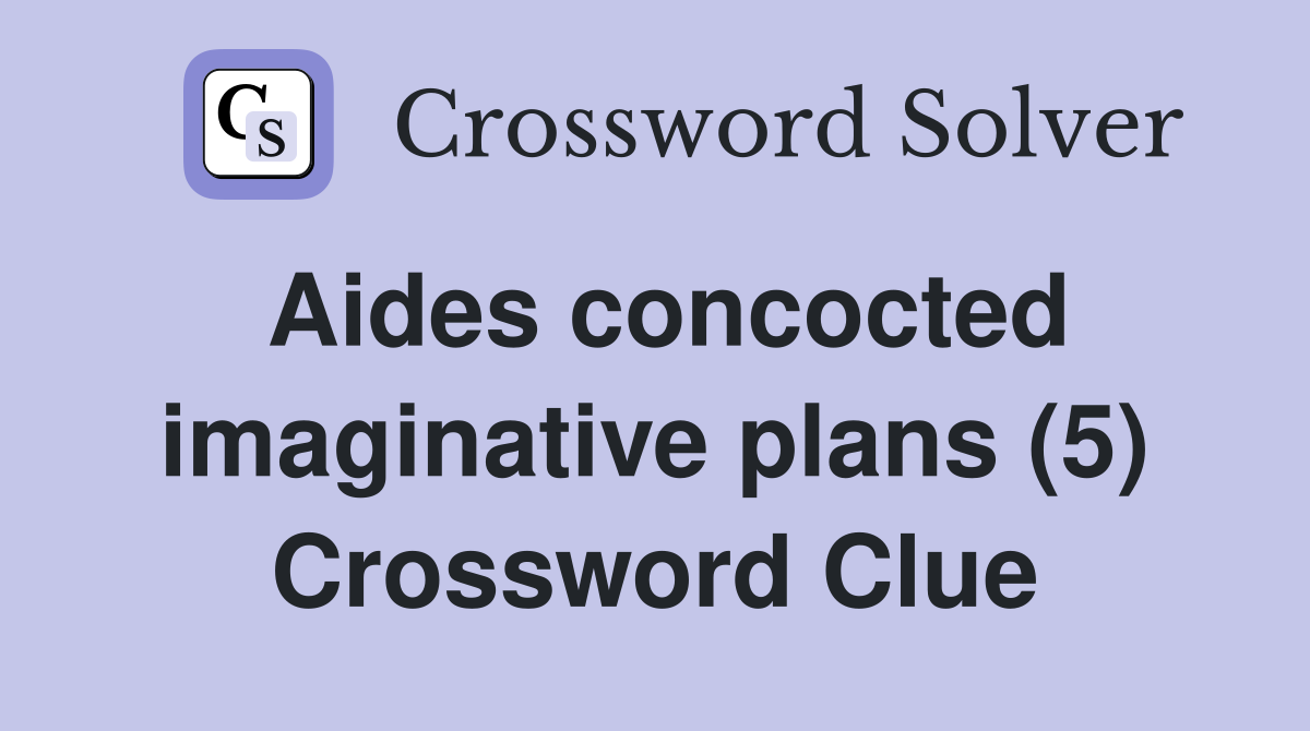 Aides concocted imaginative plans (5) Crossword Clue