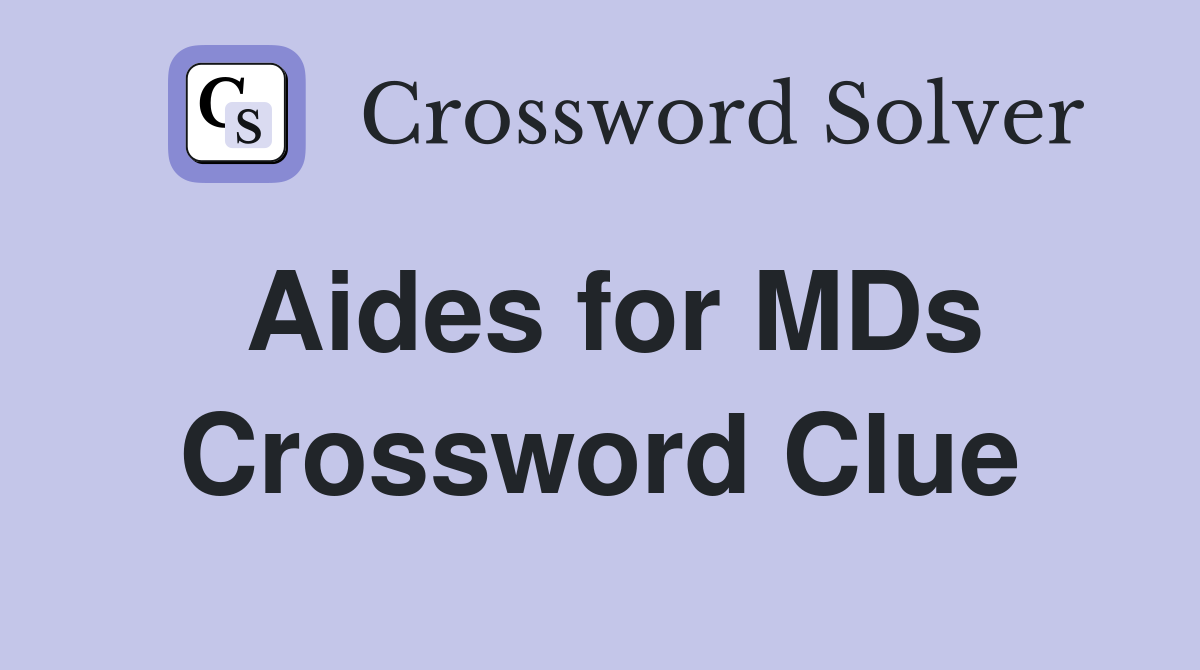 Aides for MDs Crossword Clue