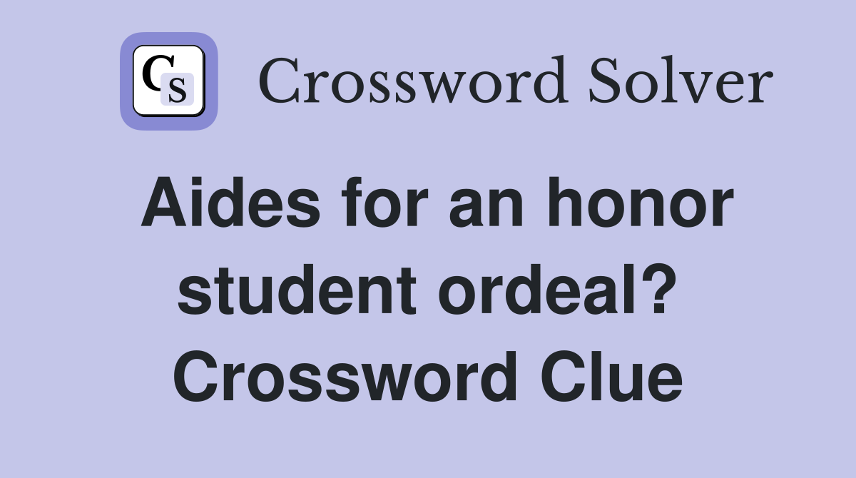 Aides for an honor student ordeal? Crossword Clue