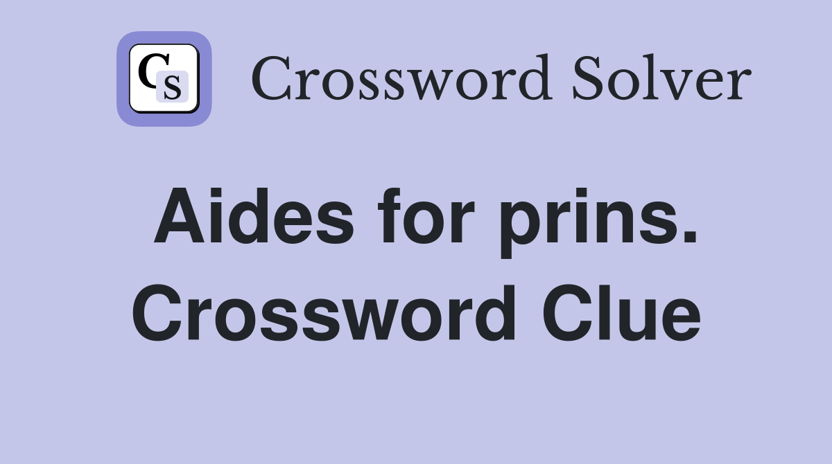 Aides for prins. Crossword Clue