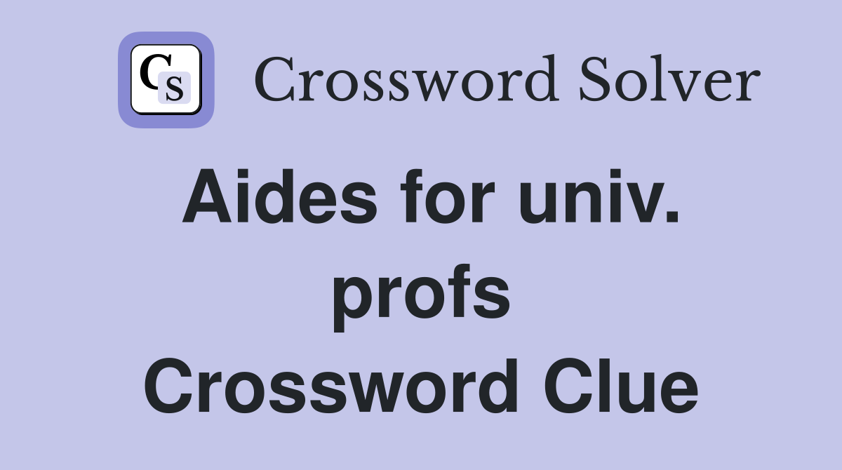 Aides for univ. profs Crossword Clue