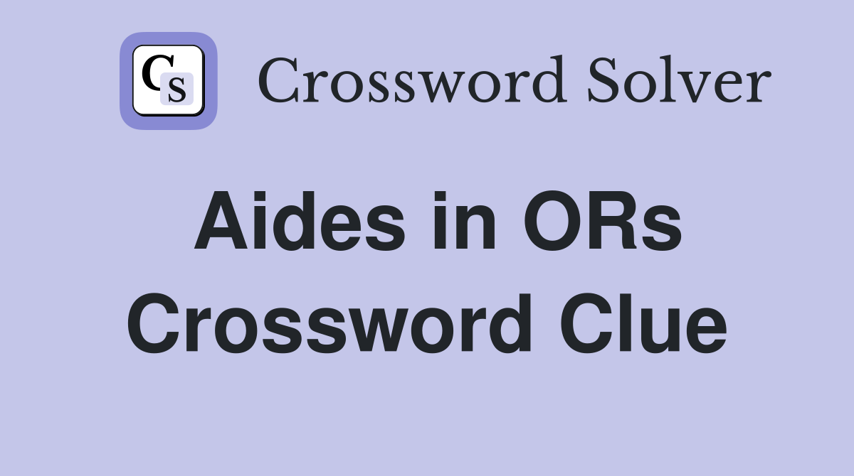 Aides in ORs Crossword Clue