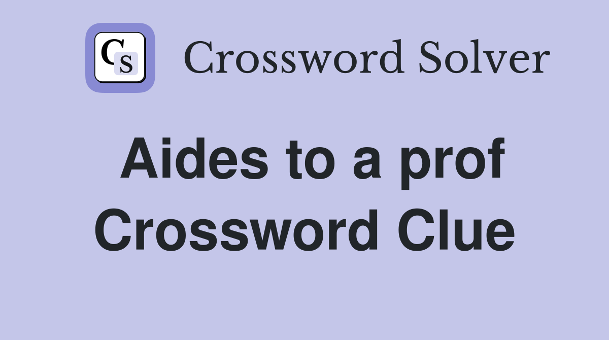 Aides to a prof Crossword Clue