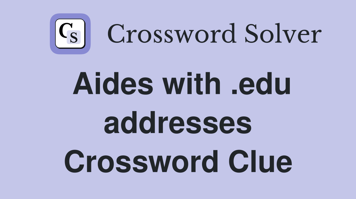 Aides with .edu addresses Crossword Clue