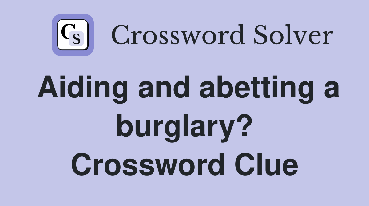 Aiding and abetting a burglary? Crossword Clue