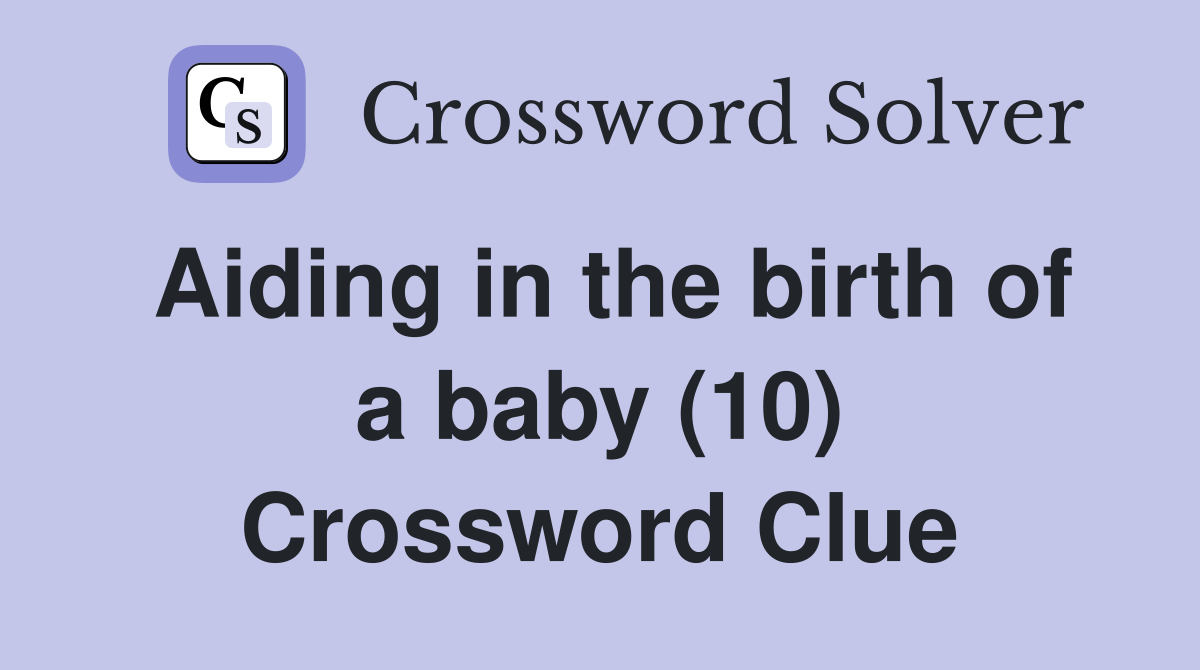 Aiding in the birth of a baby (10) Crossword Clue