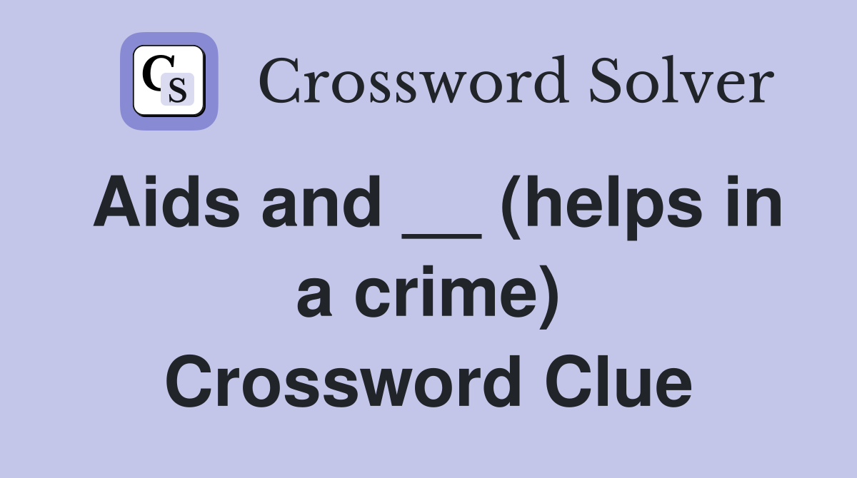 Aids and __ (helps in a crime) Crossword Clue