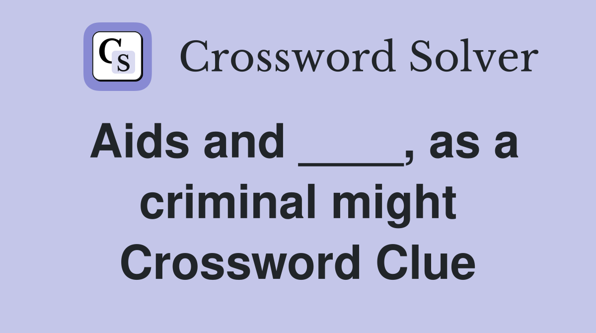 Aids and ____, as a criminal might Crossword Clue
