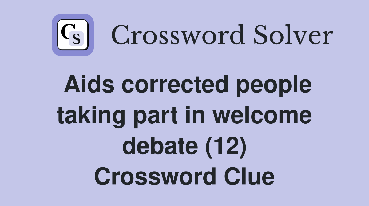 Aids corrected people taking part in welcome debate (12) Crossword Clue