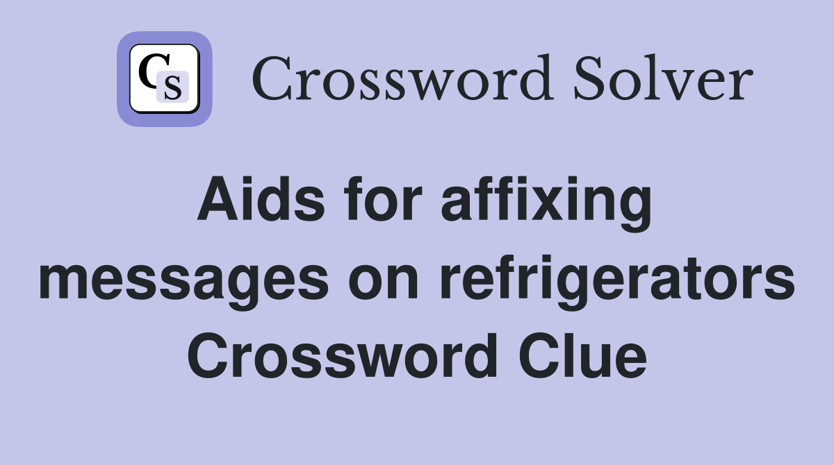 Aids for affixing messages on refrigerators Crossword Clue