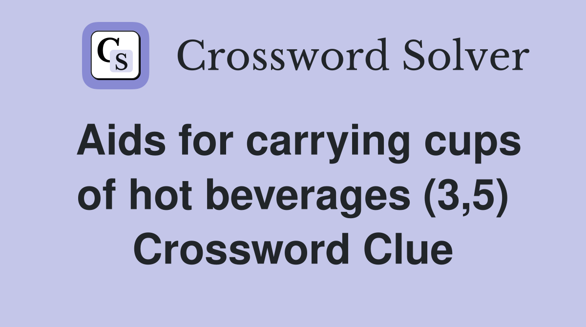Aids for carrying cups of hot beverages (3,5) Crossword Clue