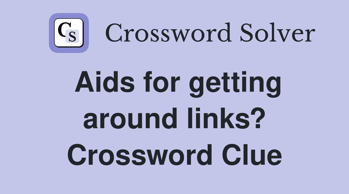 Aids for getting around links? Crossword Clue