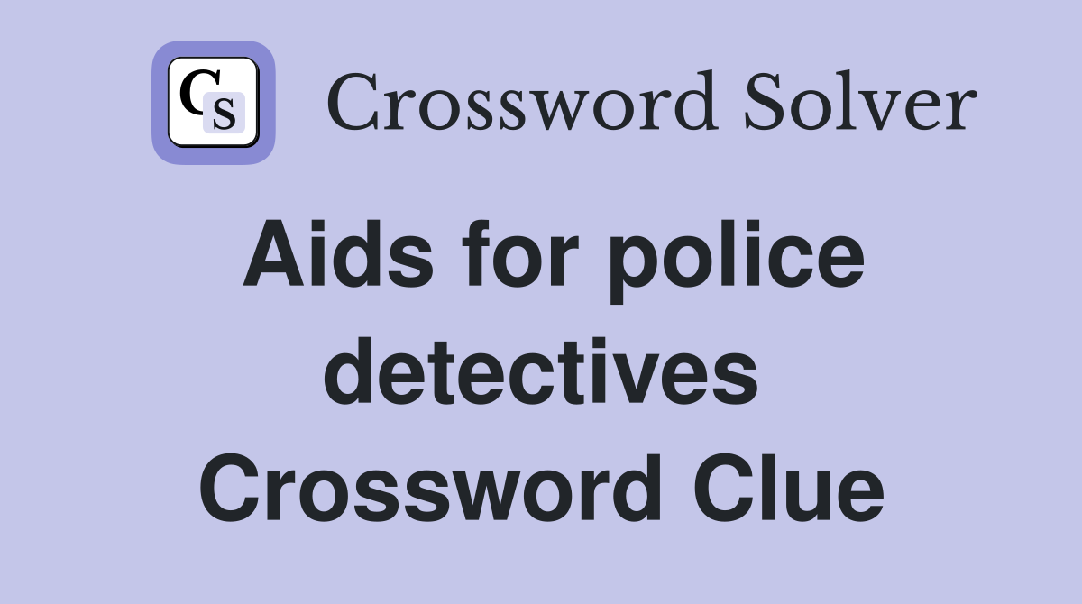 Aids for police detectives Crossword Clue