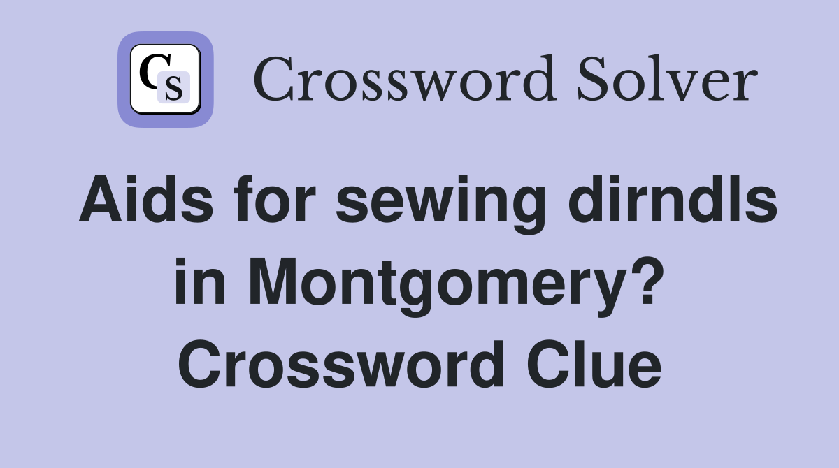 Aids for sewing dirndls in Montgomery? Crossword Clue