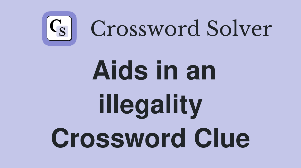 Aids in an illegality Crossword Clue