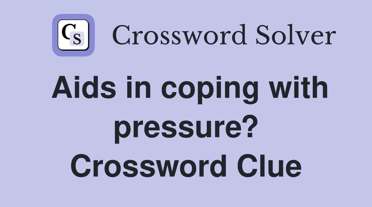 Aids in coping with pressure? Crossword Clue