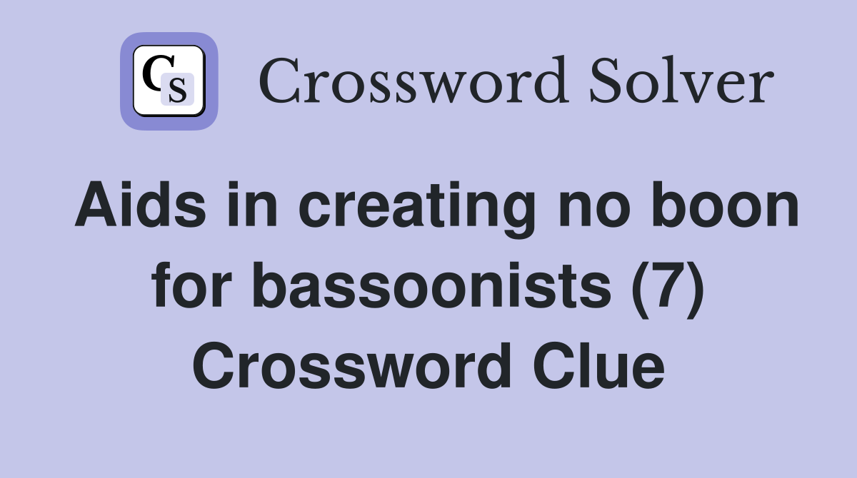 Aids in creating no boon for bassoonists (7) Crossword Clue