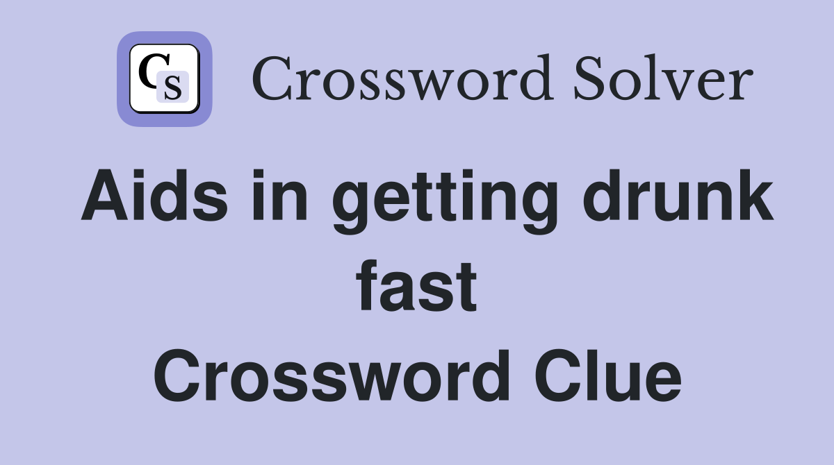 Aids in getting drunk fast Crossword Clue