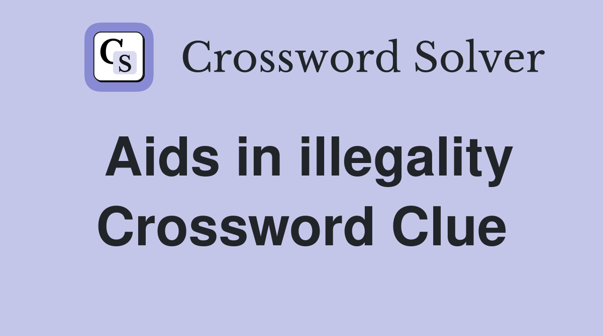 Aids in illegality Crossword Clue