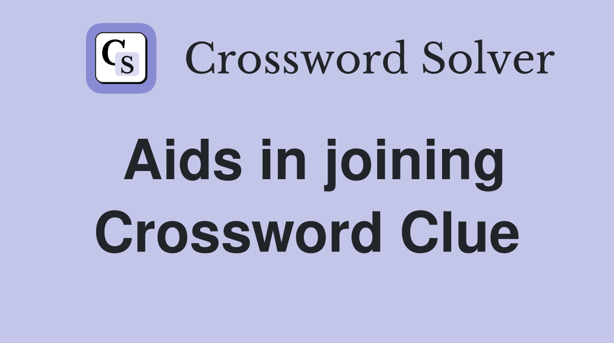 Aids in joining Crossword Clue