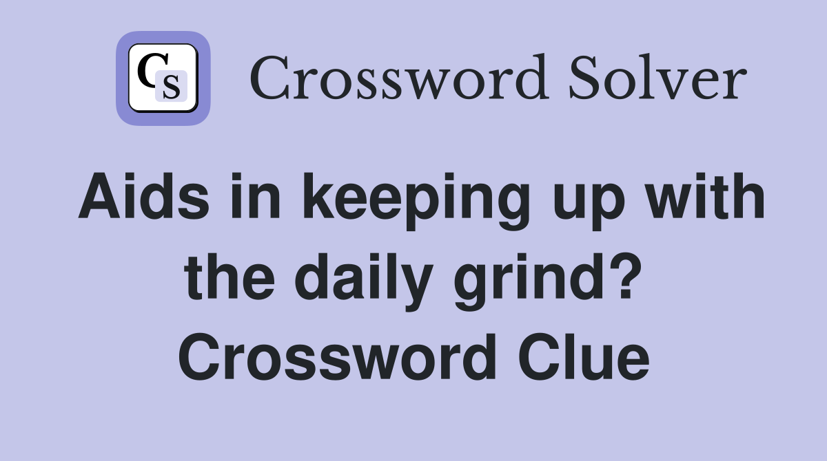 Aids in keeping up with the daily grind? Crossword Clue