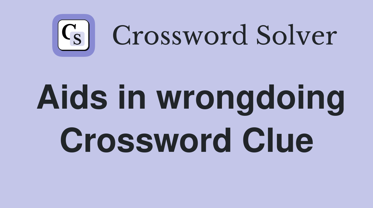 Aids in wrongdoing Crossword Clue