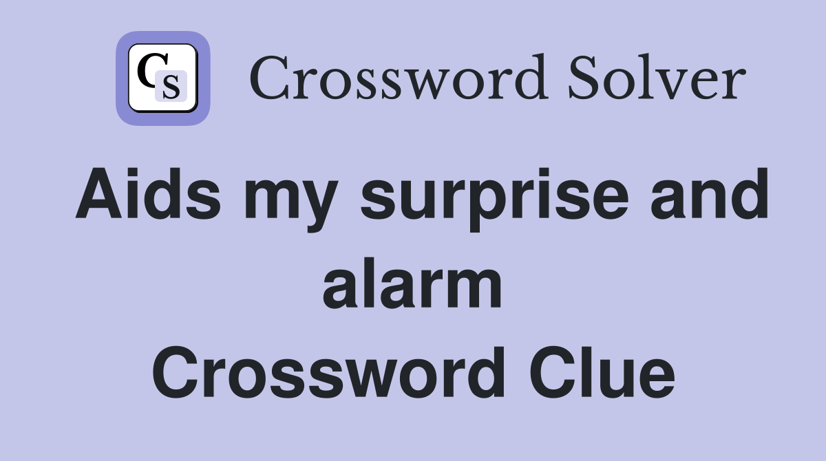 Aids my surprise and alarm Crossword Clue