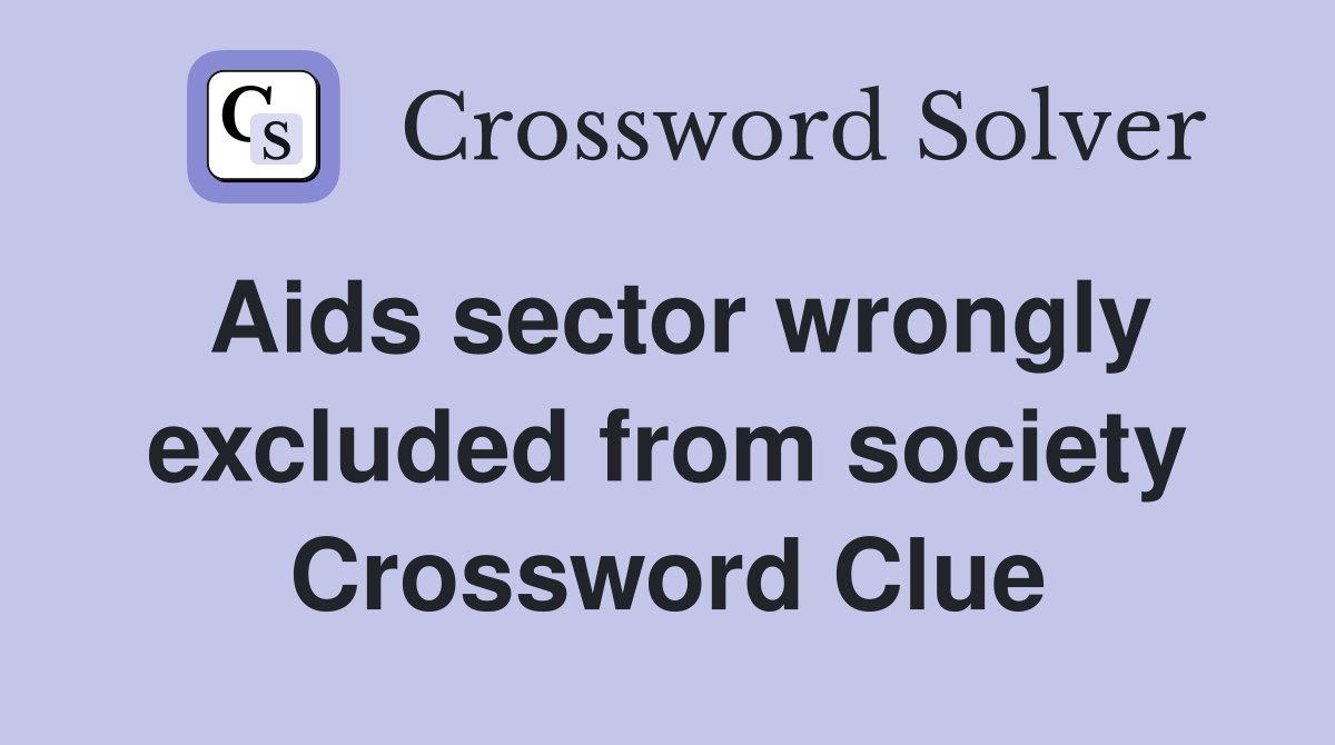 Aids sector wrongly excluded from society Crossword Clue