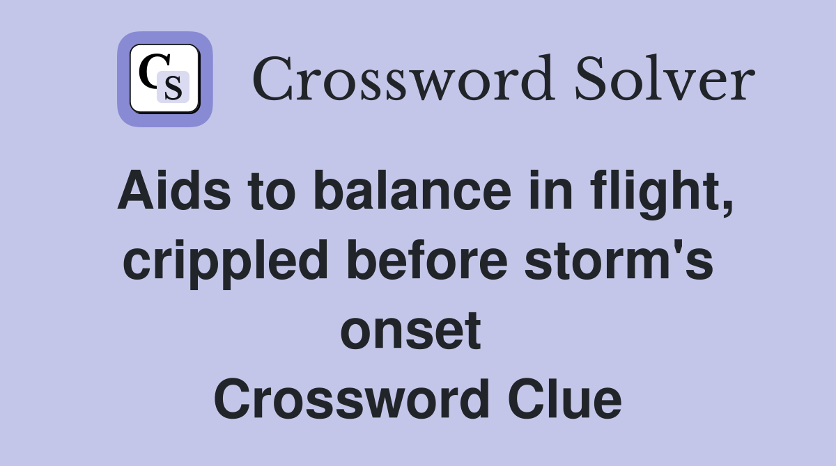 Aids to balance in flight, crippled before storm's onset  Crossword Clue
