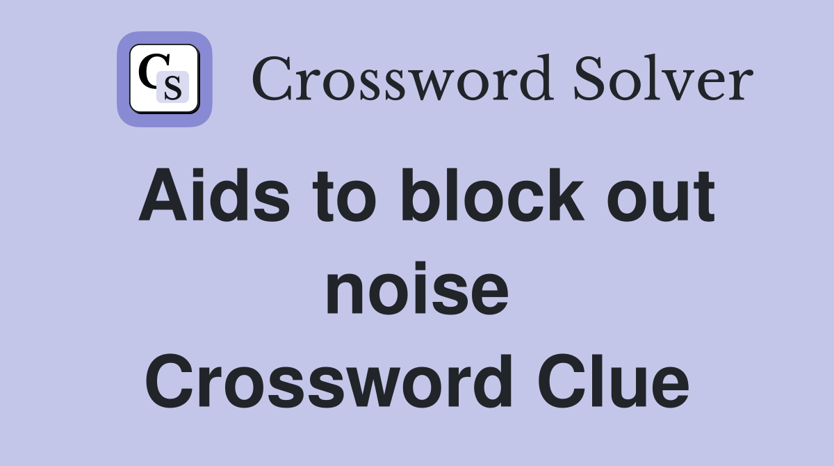 Aids to block out noise Crossword Clue