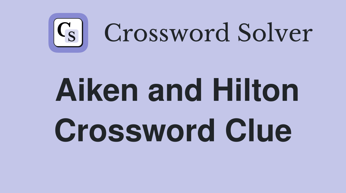Aiken and Hilton Crossword Clue