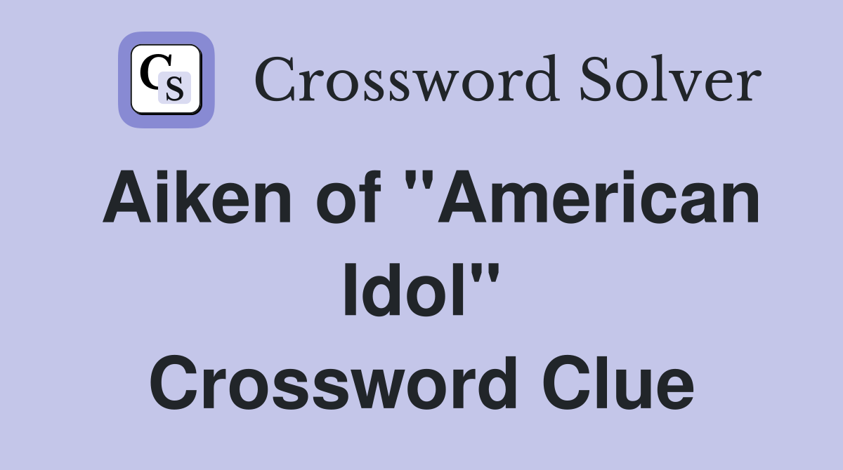 Aiken of "American Idol" Crossword Clue