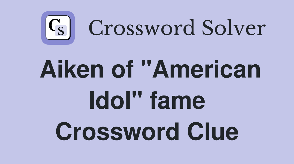 Aiken of "American Idol" fame Crossword Clue