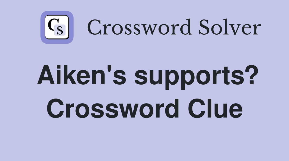 Aiken's supports? Crossword Clue