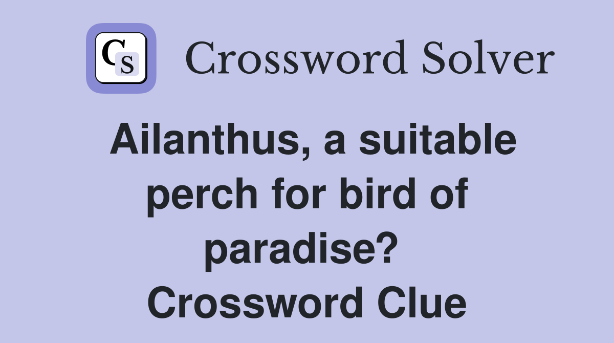 Ailanthus, a suitable perch for bird of paradise?  Crossword Clue