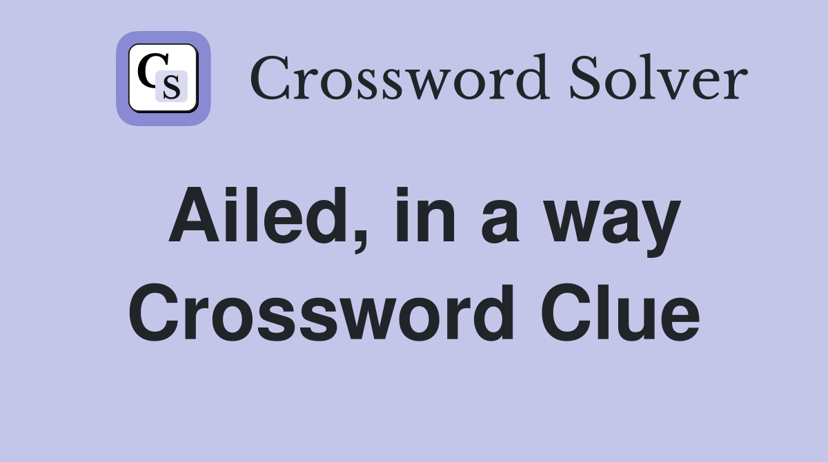 Ailed, in a way Crossword Clue