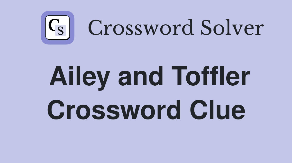 Ailey and Toffler Crossword Clue