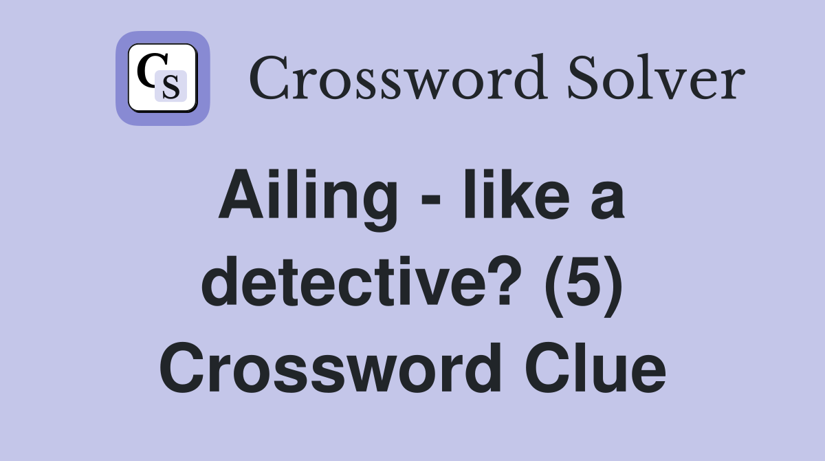 Ailing - like a detective? (5) Crossword Clue