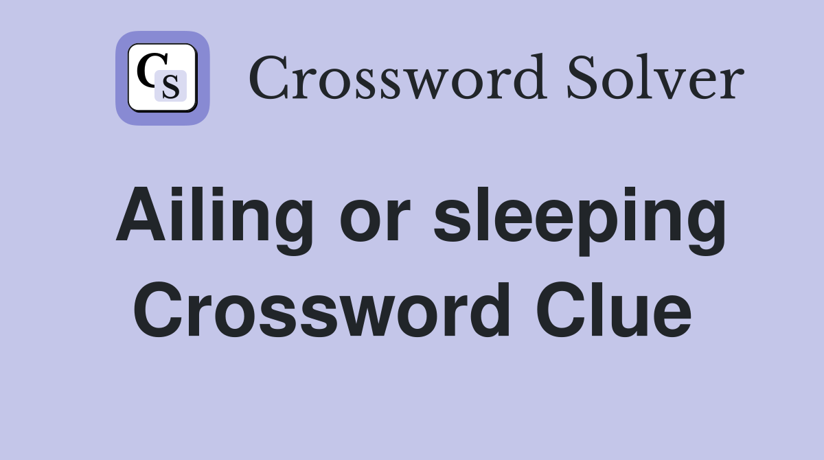 Ailing or sleeping Crossword Clue