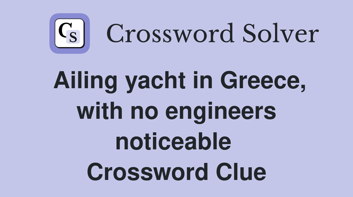 Ailing yacht in Greece, with no engineers noticeable  Crossword Clue