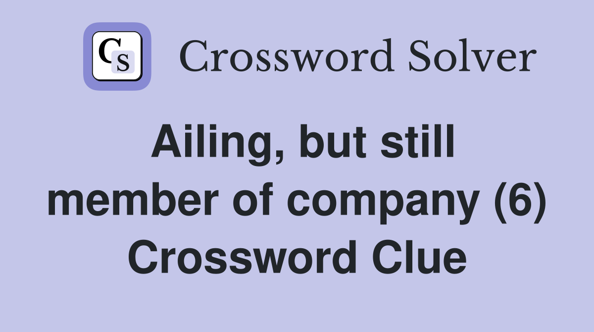 Ailing, but still member of company (6) Crossword Clue