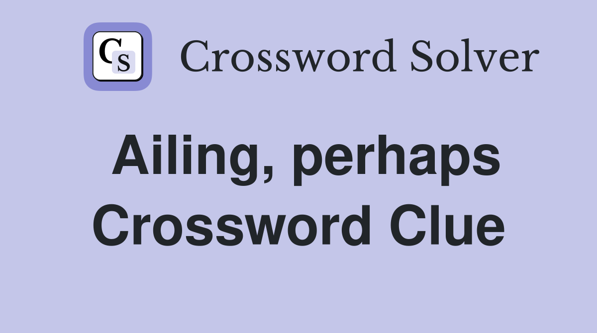 Ailing, perhaps Crossword Clue