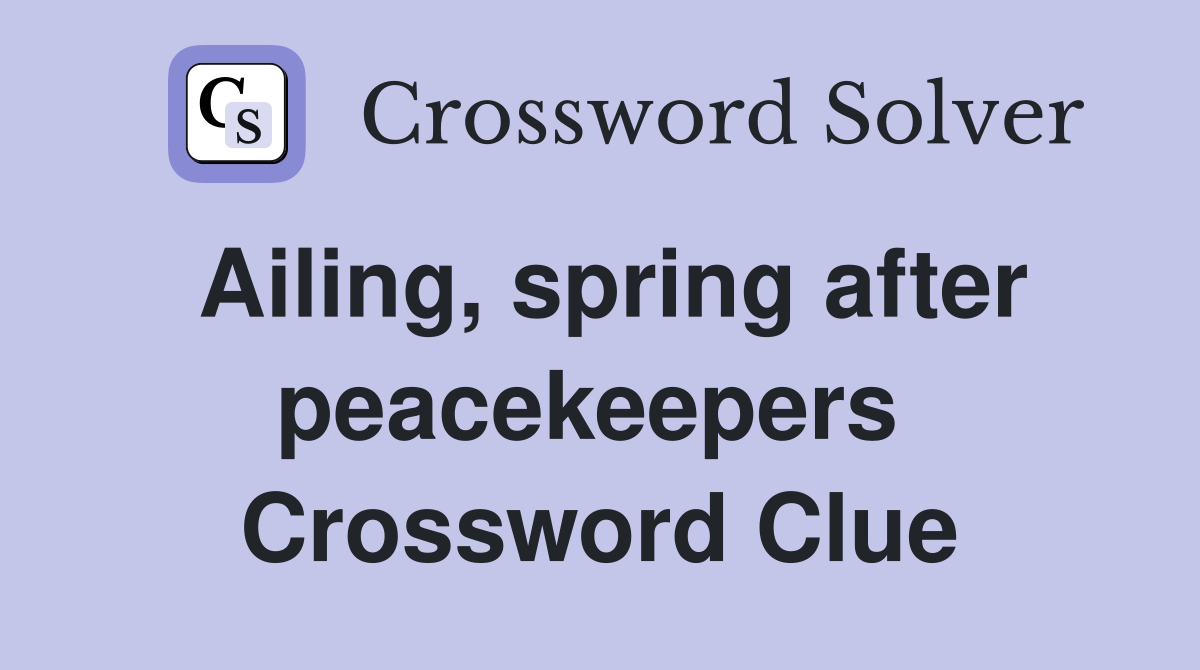 Ailing, spring after peacekeepers  Crossword Clue