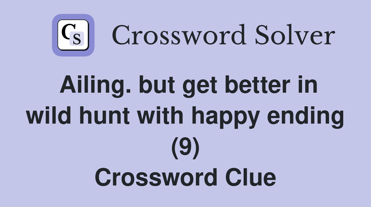 Ailing. but get better in wild hunt with happy ending (9) Crossword Clue