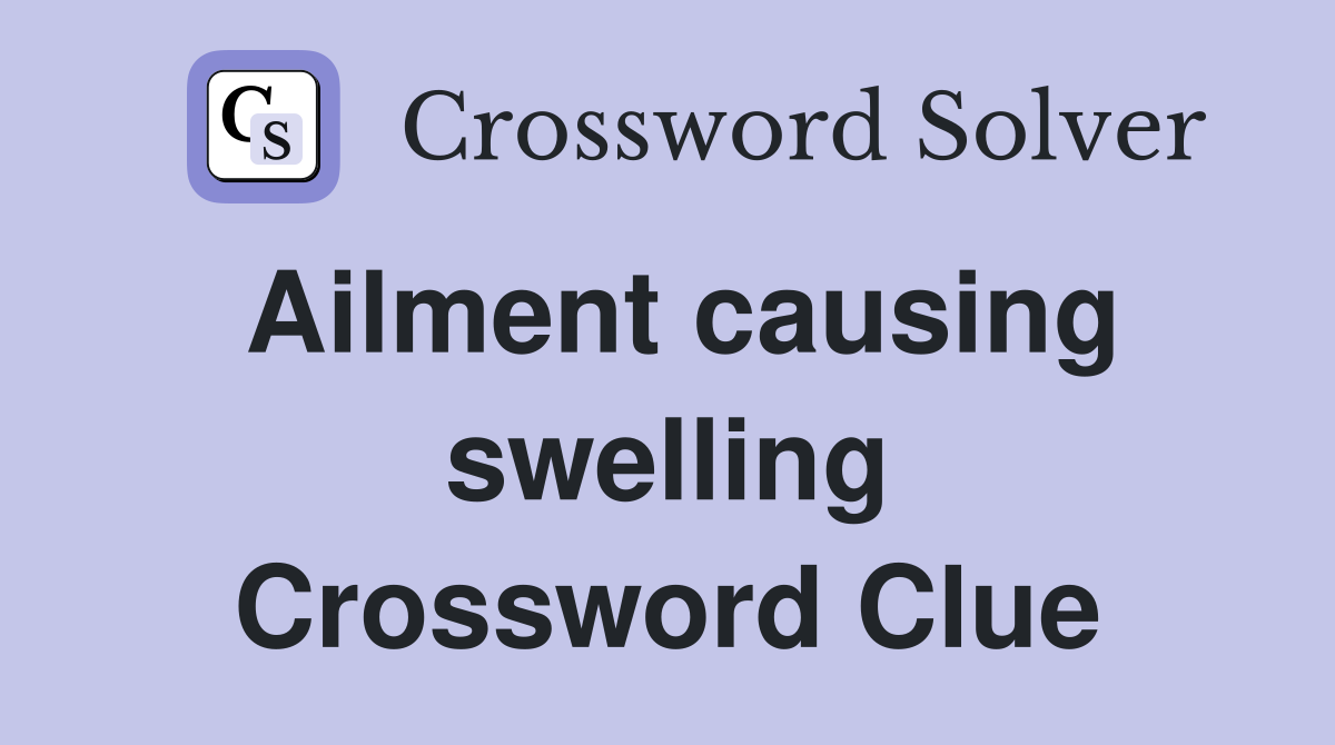 Ailment causing swelling Crossword Clue