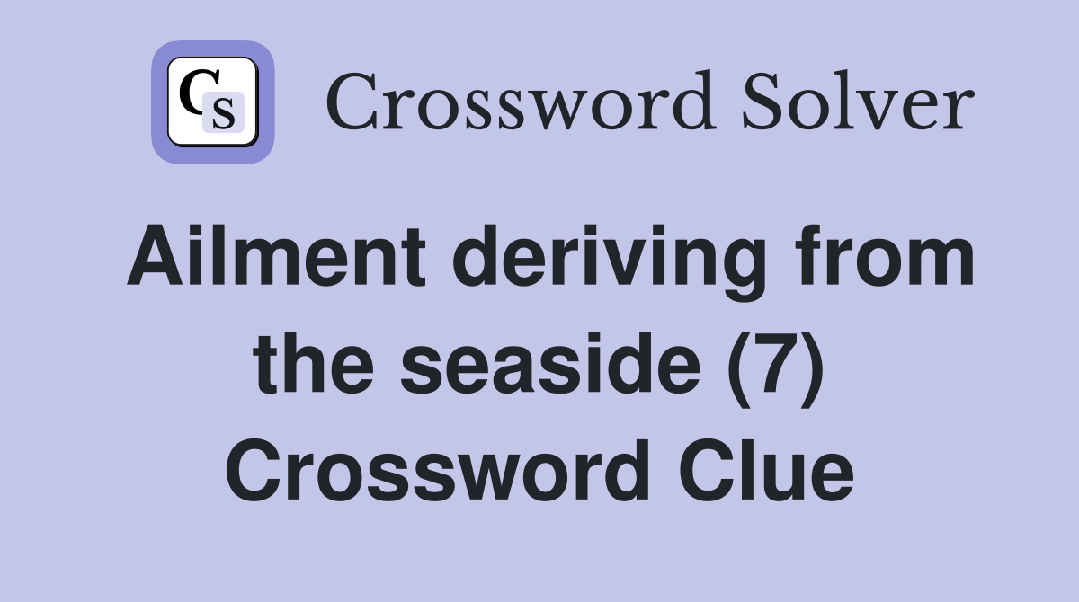 Ailment deriving from the seaside (7) Crossword Clue